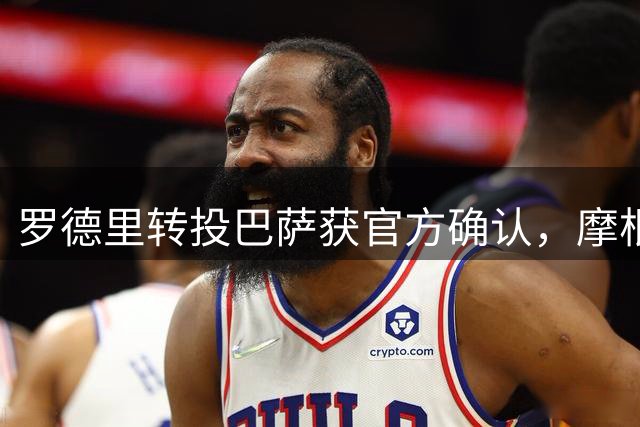 罗德里转投巴萨获官方确认，摩根称阿森纳将受益
